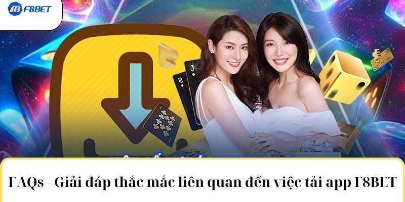 FAQs - Giải đáp thắc mắc liên quan đến việc tải app F8BET